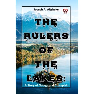 Double 9 Books LLP The Rulers Of The Lakes : A Story Of George And Champlain Double 9 Books LLP The Rulers Of The Lakes : A Story Of George And Champlain