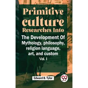 Double 9 Books LLP Primitive Culture Researches Into The Development Of Mythology,Philosophy, Religion Language, Art, And Custom Double 9 Books LLP Primitive Culture Researches Into The Development Of Mythology,Philosophy, Religion Language, Art, And Custom