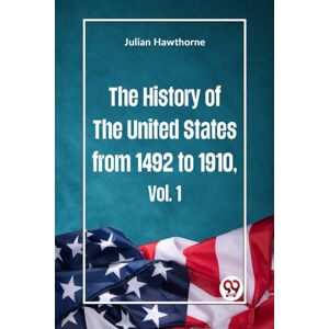 Double 9 Books LLP The History Of The United States From 1492 To 1910 Double 9 Books LLP The History Of The United States From 1492 To 1910