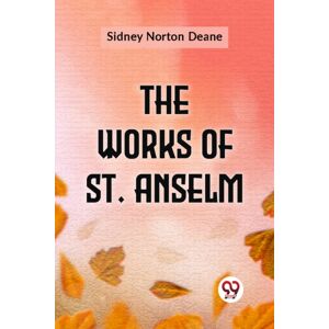 Double 9 Books LLP The Works Of St. Anselm Double 9 Books LLP The Works Of St. Anselm