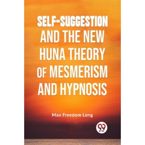 Double 9 Books LLP Self-Suggestion And The Huna Theory Of Mesmerism And Hypnosis Double 9 Books LLP Self-Suggestion And The Huna Theory Of Mesmerism And Hypnosis