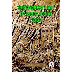 Double 9 Books LLP Seneca’s Morals Of A Happy Life, Benefits, Anger And Clemency (Edition2023) Double 9 Books LLP Seneca’s Morals Of A Happy Life, Benefits, Anger And Clemency (Edition2023)