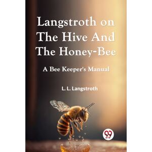 Double 9 Books LLP Langstroth On The Hive And The Honey-Bee A Bee Keeper'S Manual Double 9 Books LLP Langstroth On The Hive And The Honey-Bee A Bee Keeper'S Manual