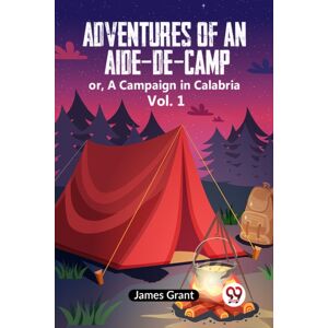 Double 9 Books LLP Adventures Of An Aide-De-Camp:Or, A Campaign In Calabria Vol. 1 (Edition2023) Double 9 Books LLP Adventures Of An Aide-De-Camp:Or, A Campaign In Calabria Vol. 1 (Edition2023)