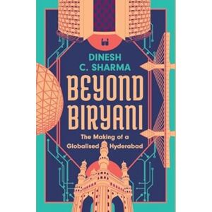 Westland Publications Limited Beyond Biryani : The Making Of A Globalised Hyderabad Westland Publications Limited Beyond Biryani : The Making Of A Globalised Hyderabad