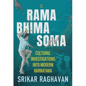 Westland Publications Limited Rama Bhima Soma : Cultural Investigations Into Modern Karnataka Westland Publications Limited Rama Bhima Soma : Cultural Investigations Into Modern Karnataka