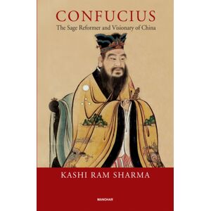 Manohar Publishers and Distributors Confucius : The Sage Reformer And Visionary Of China Manohar Publishers and Distributors Confucius : The Sage Reformer And Visionary Of China