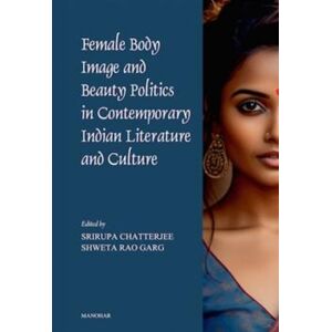 Manohar Publishers and Distributors Female Body Image And Beauty Politics In Contemporary Indian Literature And Culture Manohar Publishers and Distributors Female Body Image And Beauty Politics In Contemporary Indian Literature And Culture
