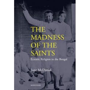 Manohar Publishers and Distributors The Madness Of The Saints : Ecstatic Religion In The Bengal Manohar Publishers and Distributors The Madness Of The Saints : Ecstatic Religion In The Bengal