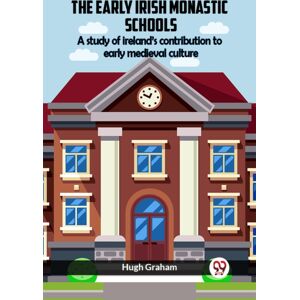 Double 9 Books LLP The Early Irish Monastic Schools A Study Of Ireland'S Contribution To Early Medieval Culture Double 9 Books LLP The Early Irish Monastic Schools A Study Of Ireland'S Contribution To Early Medieval Culture