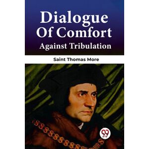Double 9 Books LLP Dialogue Of Comfort Against Tribulation Double 9 Books LLP Dialogue Of Comfort Against Tribulation