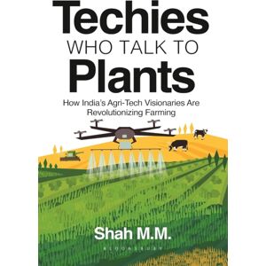 Bloomsbury Publishing India Pvt Ltd Techies Who Talk To Plants : How India'S Agri-Tech Visionaries Are Revolutionizing Farming Bloomsbury Publishing India Pvt Ltd Techies Who Talk To Plants : How India'S Agri-Tech Visionaries Are Revolutionizing Farming