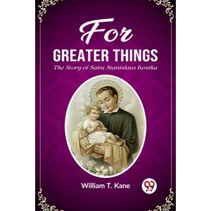 Double 9 Books LLP For Greater Thingsthe Story Of Saint Stanislaus Kostka (Edition2023) Double 9 Books LLP For Greater Thingsthe Story Of Saint Stanislaus Kostka (Edition2023)