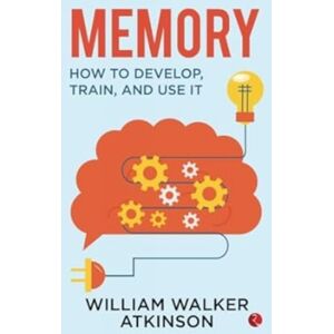 Rupa Publications India Pvt. Ltd Memory : How To Develop, Train And Use It Rupa Publications India Pvt. Ltd Memory : How To Develop, Train And Use It