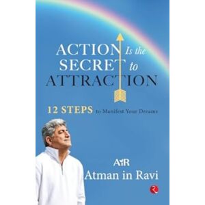 Rupa Publications India Pvt. Ltd Action Is The Secret To Attraction : 12 Steps To Manifest Your Dreams Rupa Publications India Pvt. Ltd Action Is The Secret To Attraction : 12 Steps To Manifest Your Dreams