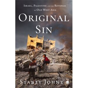 HarperCollins Publishers India Original Sin : Israel, Palestine And The Revenge Of Old West Asia HarperCollins Publishers India Original Sin : Israel, Palestine And The Revenge Of Old West Asia