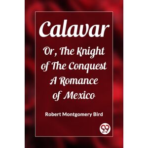 Double 9 Books LLP Calavaror, The Knight Of The Conquest A Romance Of Mexico (Edition2023) Double 9 Books LLP Calavaror, The Knight Of The Conquest A Romance Of Mexico (Edition2023)