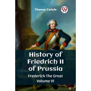 Double 9 Books LLP History Of Friedrich Ii Of Prussiafrederick The Great Volume Vi (Edition2023) Double 9 Books LLP History Of Friedrich Ii Of Prussiafrederick The Great Volume Vi (Edition2023)