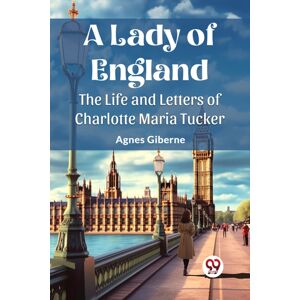 Double 9 Books LLP A Lady Of Englandthe Life And Letters Of Charlotte Maria Tucker (Edition2023) Double 9 Books LLP A Lady Of Englandthe Life And Letters Of Charlotte Maria Tucker (Edition2023)