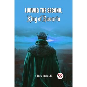 Double 9 Books LLP Ludwig The Second, King Of Bavaria (Edition2024) Double 9 Books LLP Ludwig The Second, King Of Bavaria (Edition2024)