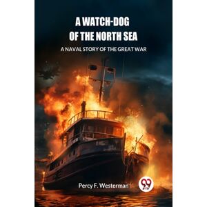 Double 9 Books LLP A Watch-Dog Of The North Seaa Naval Story Of The Great War (Edition2024) Double 9 Books LLP A Watch-Dog Of The North Seaa Naval Story Of The Great War (Edition2024)