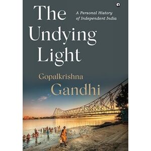 Aleph Book Company The Undying Light : A Personal History Of Independent India Aleph Book Company The Undying Light : A Personal History Of Independent India