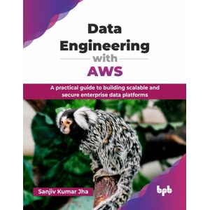 BPB Publications Data Engineering With Aws : A Practical Guide To Building Scalable And Secure Enterprise Data Platforms BPB Publications Data Engineering With Aws : A Practical Guide To Building Scalable And Secure Enterprise Data Platforms