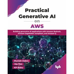 BPB Publications Practical Generative Ai On Aws : Building Generative Ai Applications With Amazon Bedrock, Amazon Sagemaker Jumpstart, And Amazon Q BPB Publications Practical Generative Ai On Aws : Building Generative Ai Applications With Amazon Bedrock, Amazon Sagemaker Jumpstart, And Amazon Q
