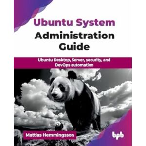 BPB Publications Ubuntu System Administration Guide : Ubuntu Desktop, Server, Security, And Devops Automation BPB Publications Ubuntu System Administration Guide : Ubuntu Desktop, Server, Security, And Devops Automation