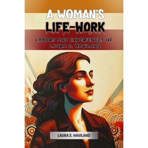 Double 9 Books LLP A Woman'S Life-Worklabors And Experiences Of Laura S. Haviland (Edition2024) Double 9 Books LLP A Woman'S Life-Worklabors And Experiences Of Laura S. Haviland (Edition2024)