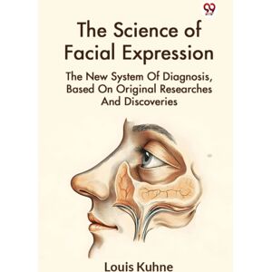 Double 9 Books LLP The Science Of Facial Expression The System Of Diagnosis, Based On Original Researches And Discoveries Double 9 Books LLP The Science Of Facial Expression The System Of Diagnosis, Based On Original Researches And Discoveries