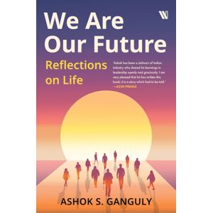 Westland Publications Limited We Are Our Future : Reflections On Life Westland Publications Limited We Are Our Future : Reflections On Life