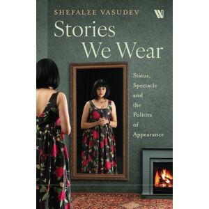 Westland Publications Limited Stories We Wear : Status, Spectacle And The Politics Of Appearance Westland Publications Limited Stories We Wear : Status, Spectacle And The Politics Of Appearance