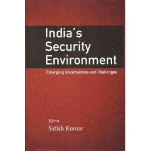 Pentagon Press India`S Security Environment : Emerging Uncertainties And Challenges Pentagon Press India`S Security Environment : Emerging Uncertainties And Challenges