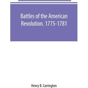 Alpha Edition Battles Of The American Revolution. 1775-1781. Historical And Military Criticism, With Topographical Illustration Alpha Edition Battles Of The American Revolution. 1775-1781. Historical And Military Criticism, With Topographical Illustration