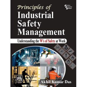 PHI Learning Principles Of Industrial Safety Management : Understanding The Ws Of Safety At Work PHI Learning Principles Of Industrial Safety Management : Understanding The Ws Of Safety At Work