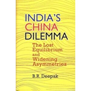 Pentagon Press India`S China Dilemma : The Lost Equilibrium And Widening Asymmetries Pentagon Press India`S China Dilemma : The Lost Equilibrium And Widening Asymmetries