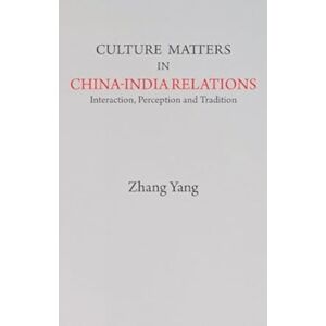 Pentagon Press Culture Matters In China-India Relations : Interaction, Perception And Tradition Pentagon Press Culture Matters In China-India Relations : Interaction, Perception And Tradition