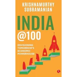 Rupa Publications India Pvt. Ltd India @100 : Envisioning Tomorrow’s Economic Powerhouse Rupa Publications India Pvt. Ltd India @100 : Envisioning Tomorrow’s Economic Powerhouse