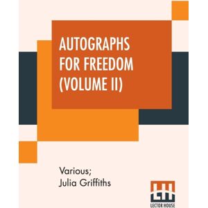 Lector House Autographs For Freedom (Volume Ii) : Edited By Julia Griffiths (In Two Volumes - Volume Ii) Lector House Autographs For Freedom (Volume Ii) : Edited By Julia Griffiths (In Two Volumes - Volume Ii)