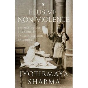 Westland Publications Limited Elusive Nonviolence : The Making And Unmaking Of Gandhi'S Religion Of Ahimsa Westland Publications Limited Elusive Nonviolence : The Making And Unmaking Of Gandhi'S Religion Of Ahimsa