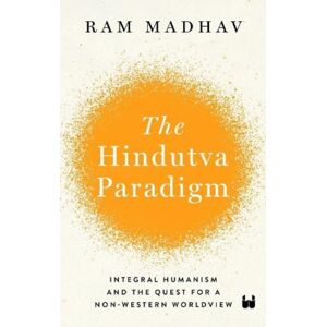 Westland Publications Limited The Hindutva Paradigm : Integral Humanism And Quest For A Non-Western Worldview Westland Publications Limited The Hindutva Paradigm : Integral Humanism And Quest For A Non-Western Worldview