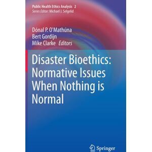 Springer Disaster Bioethics: Normative Issues When Nothing Is Normal Springer Disaster Bioethics: Normative Issues When Nothing Is Normal