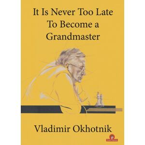 Thinkers Publishing It Is Never Too Late To Become A Grandmaster Thinkers Publishing It Is Never Too Late To Become A Grandmaster