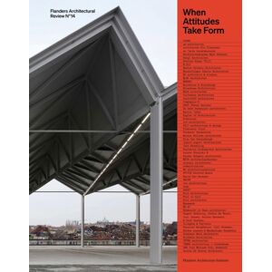 Vlaams Architectuurinstituut Flanders Architectural Review N°14 : When Attitudes Take Form Vlaams Architectuurinstituut Flanders Architectural Review N°14 : When Attitudes Take Form