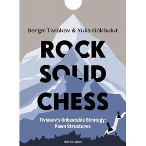 New in Chess Rock Solid Chess : Tiviakov'S Unbeatable Strategies: Pawn Structures New in Chess Rock Solid Chess : Tiviakov'S Unbeatable Strategies: Pawn Structures