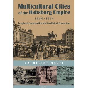 Central European University Press Multicultural Cities Of The Habsburg Empire, 1880–1914 : Imagined Communities And Conflictual Encounters Central European University Press Multicultural Cities Of The Habsburg Empire, 1880–1914 : Imagined Communities And Conflictual Encounters