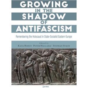 Central European University Press Growing In The Shadow Of Antifascism : Remembering The Holocaust In State-Socialist Eastern Europe Central European University Press Growing In The Shadow Of Antifascism : Remembering The Holocaust In State-Socialist Eastern Europe