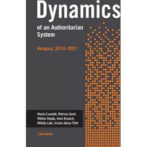 Central European University Press Dynamics Of An Authoritarian System : Hungary, 2010–2021 Central European University Press Dynamics Of An Authoritarian System : Hungary, 2010–2021