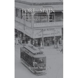 University of the West Indies Press Port Of Spain : The Construction Of A Caribbean City, 1888–1962 University of the West Indies Press Port Of Spain : The Construction Of A Caribbean City, 1888–1962